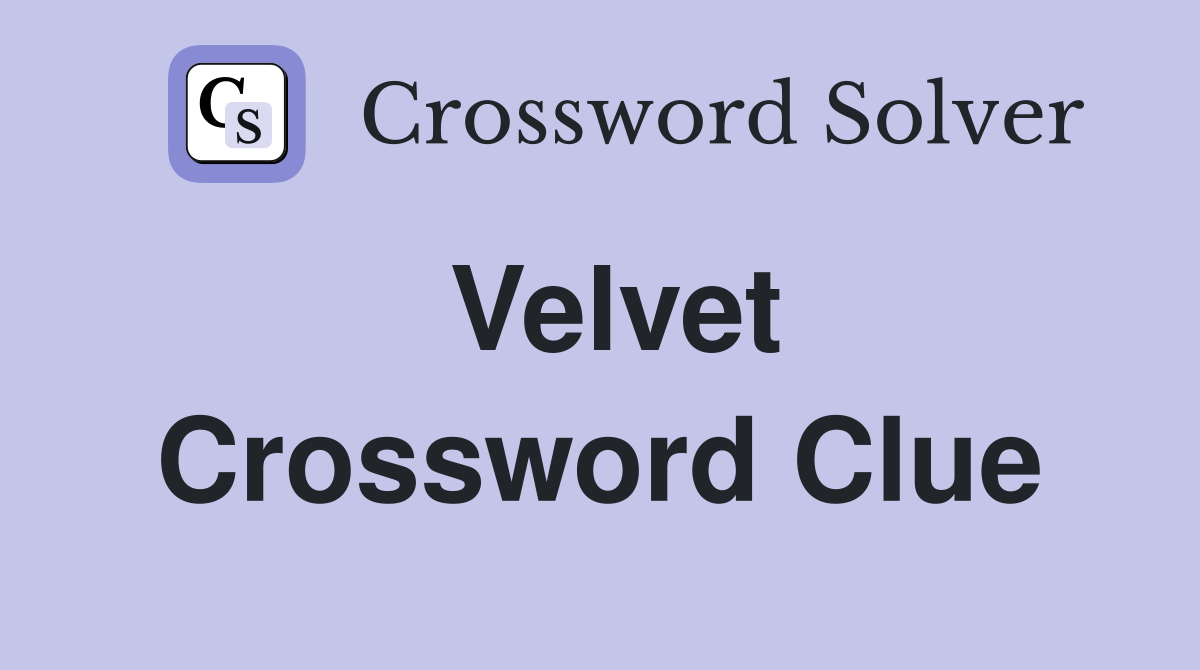 Velvet Crossword Clue