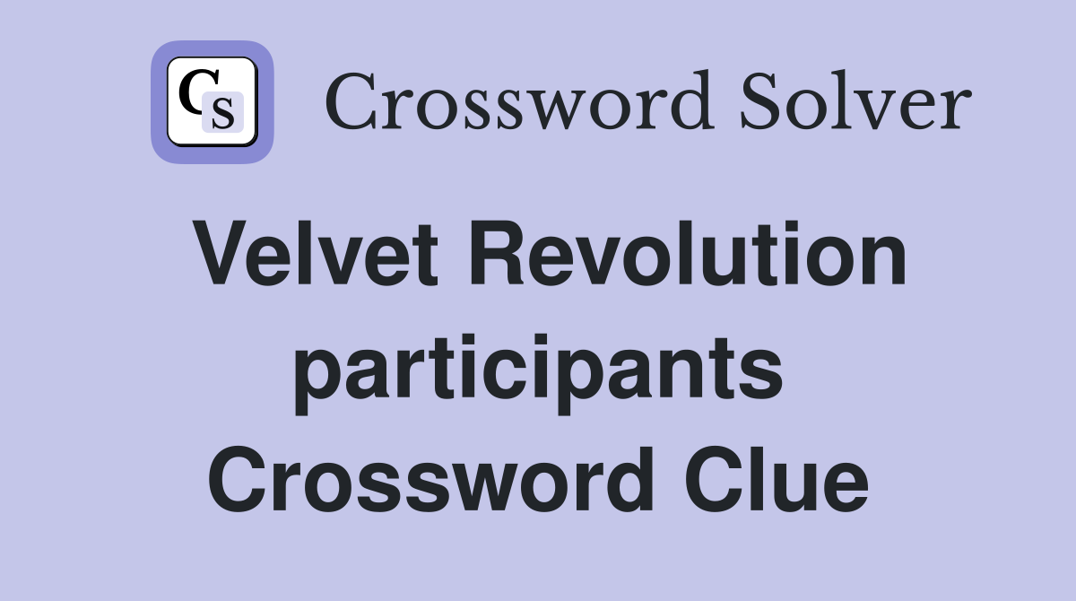 Velvet Revolution participants Crossword Clue
