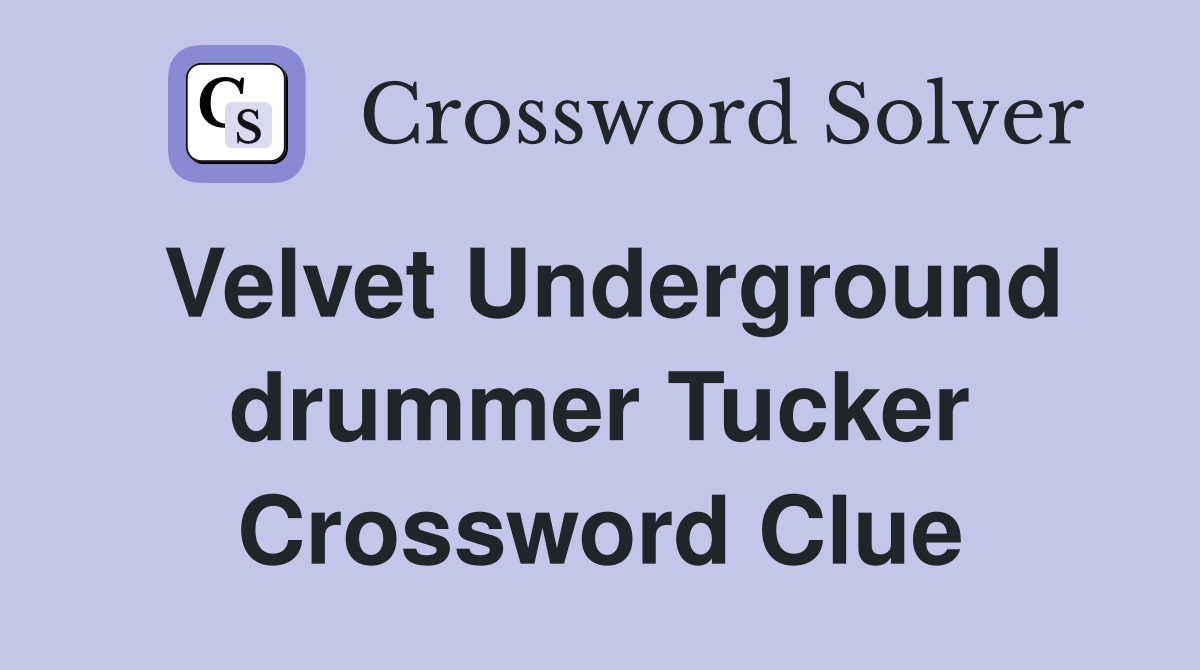 Velvet Underground drummer Tucker Crossword Clue