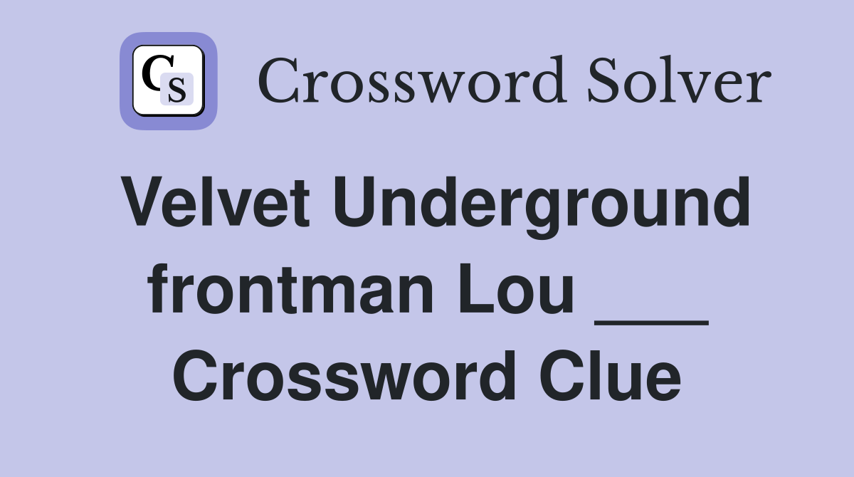 Velvet Underground frontman Lou ___ Crossword Clue