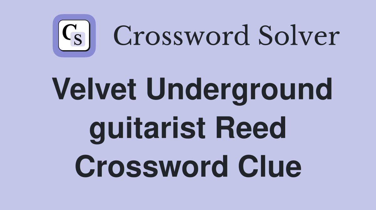 Velvet Underground guitarist Reed Crossword Clue