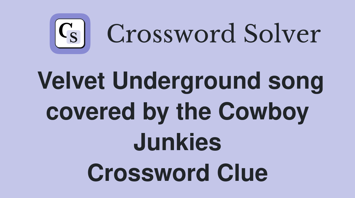 Velvet Underground song covered by the Cowboy Junkies Crossword Clue