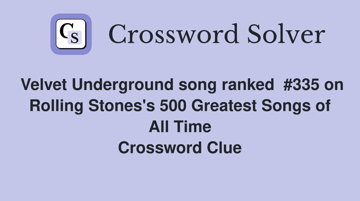 Velvet Underground song ranked  #335 on Rolling Stones's 500 Greatest Songs of All Time Crossword Clue