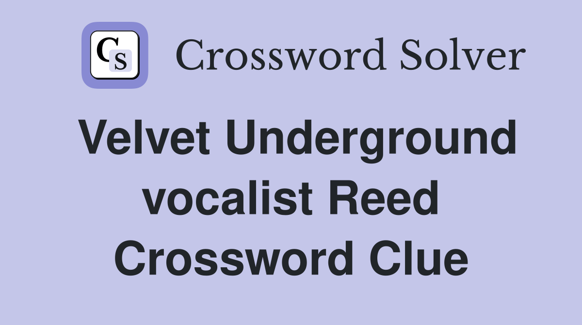 Velvet Underground vocalist Reed Crossword Clue