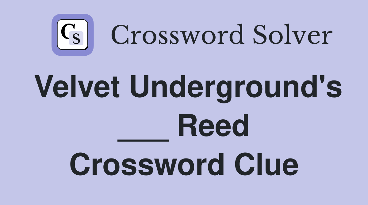 Velvet Underground's ___ Reed Crossword Clue