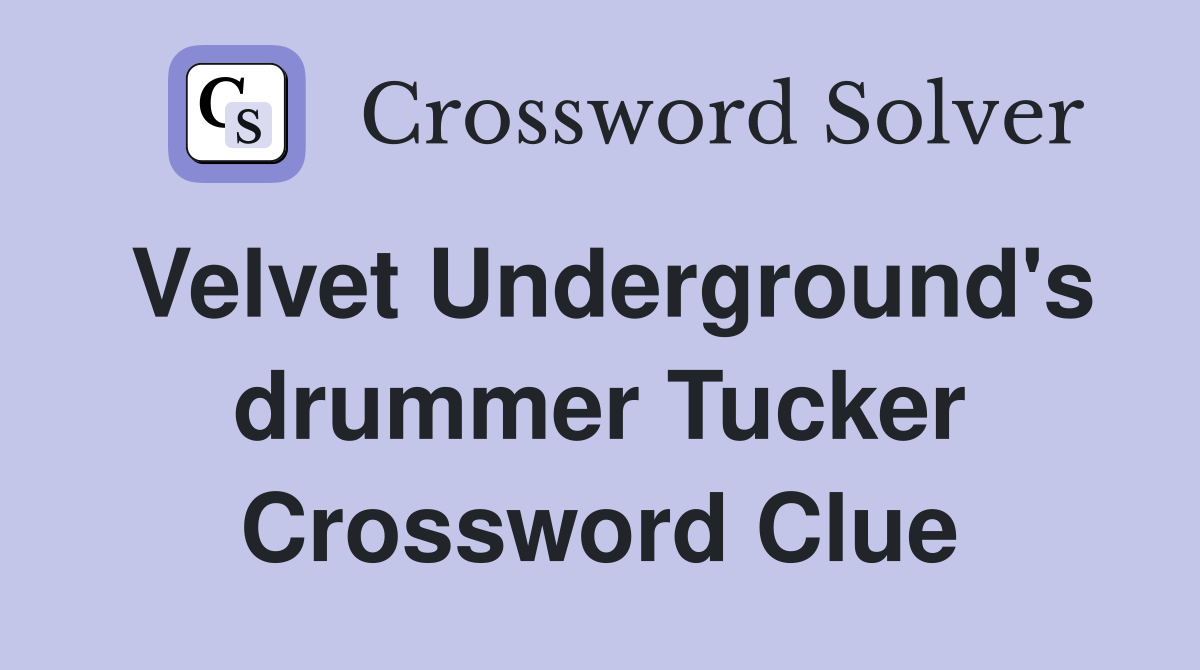 Velvet Underground's drummer Tucker Crossword Clue
