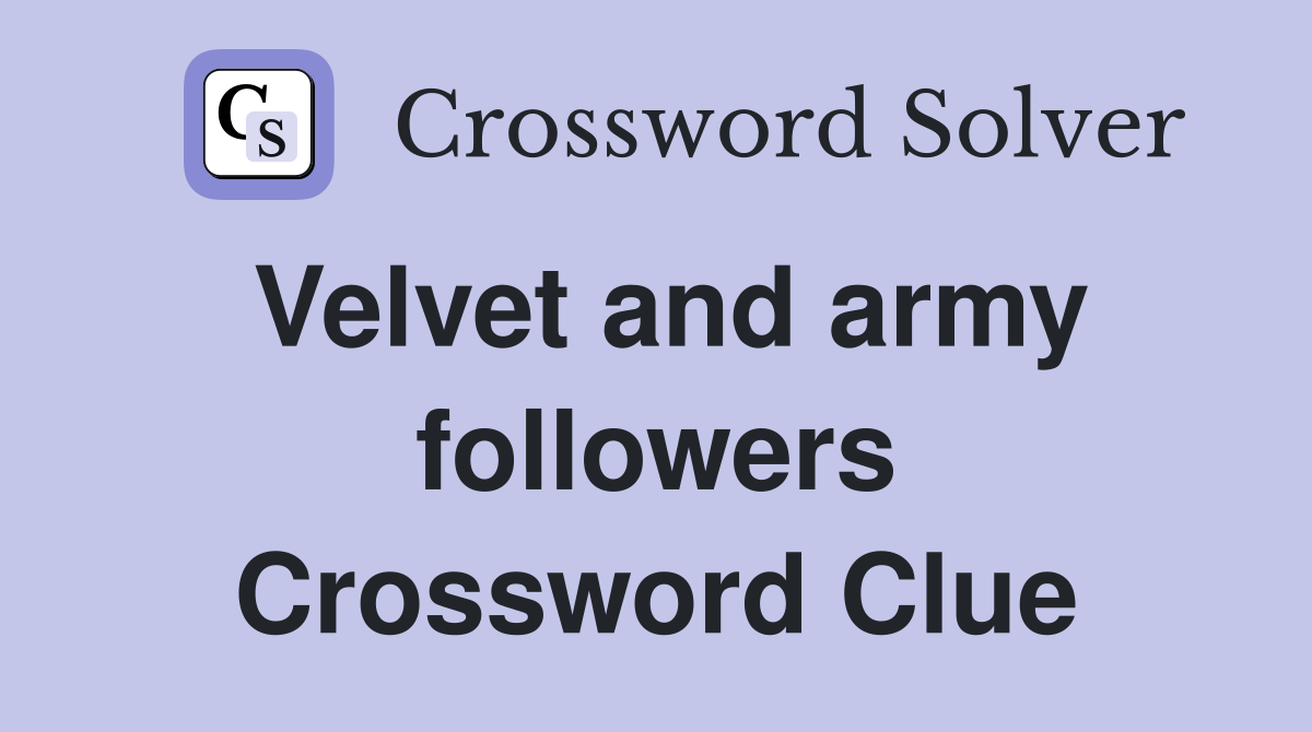 Velvet and army followers Crossword Clue