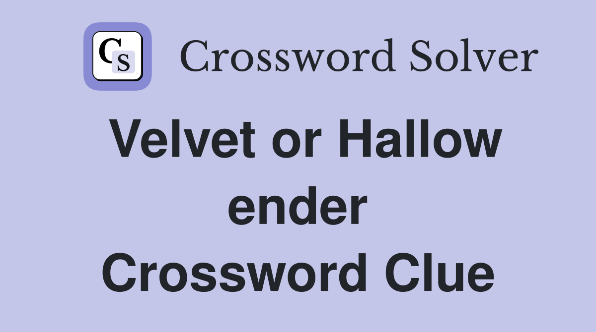 Velvet or Hallow ender Crossword Clue