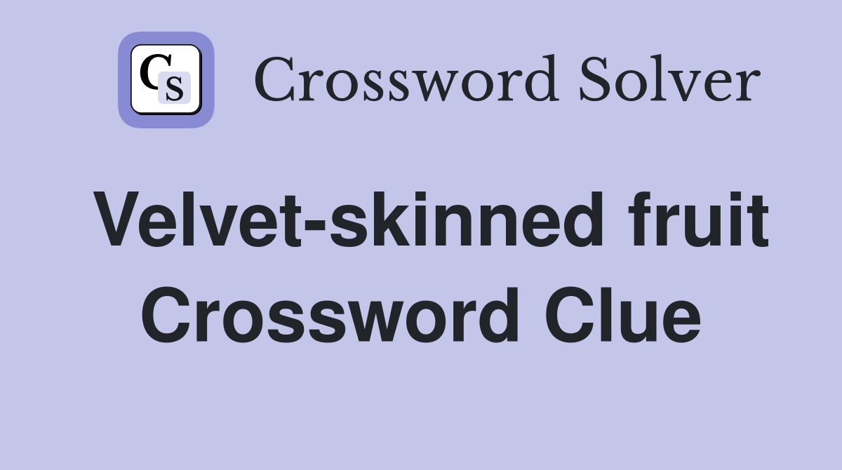 Velvet-skinned fruit Crossword Clue