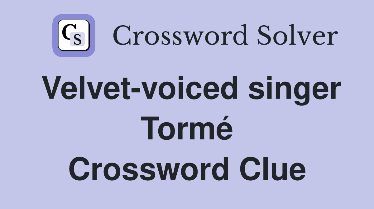 Velvet-voiced singer Tormé Crossword Clue