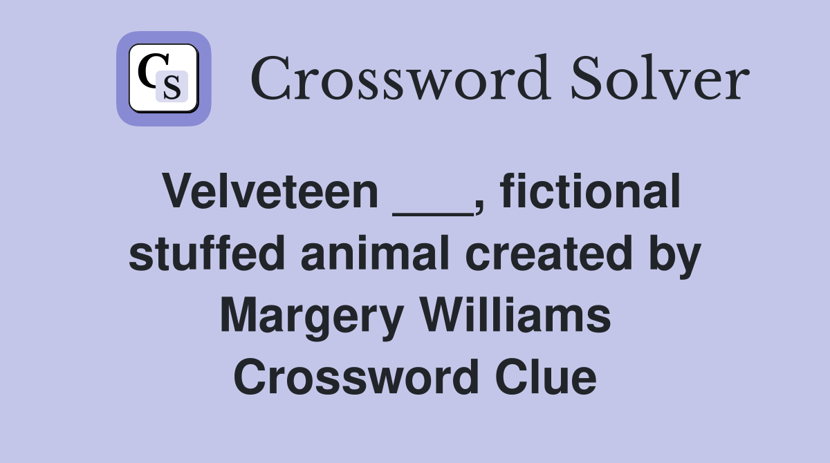Velveteen ___, fictional stuffed animal created by Margery Williams Crossword Clue