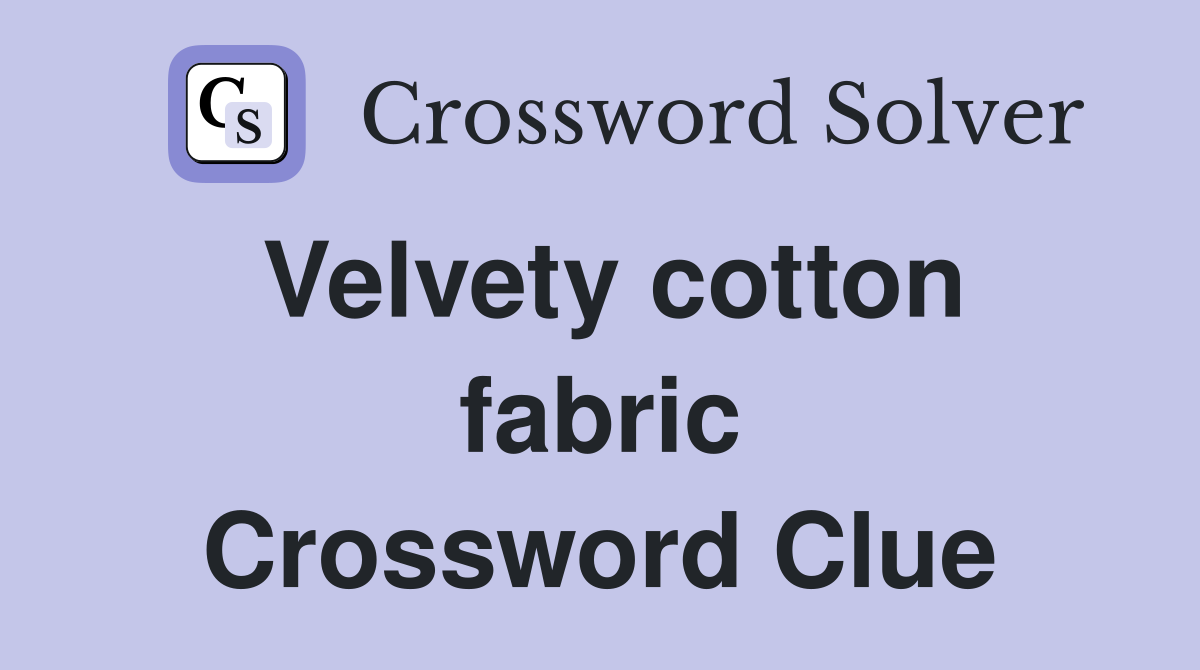Velvety cotton fabric Crossword Clue