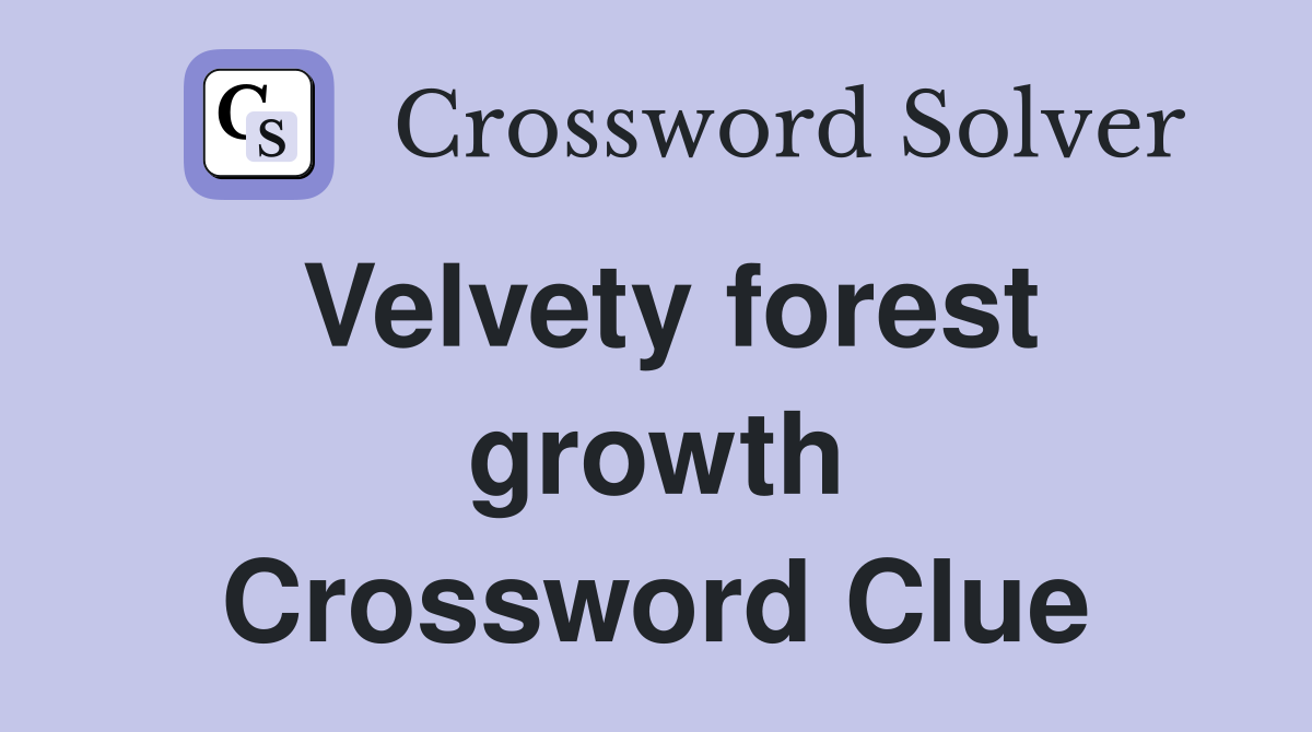 Velvety forest growth Crossword Clue
