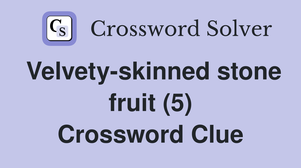 Velvety-skinned stone fruit (5) Crossword Clue