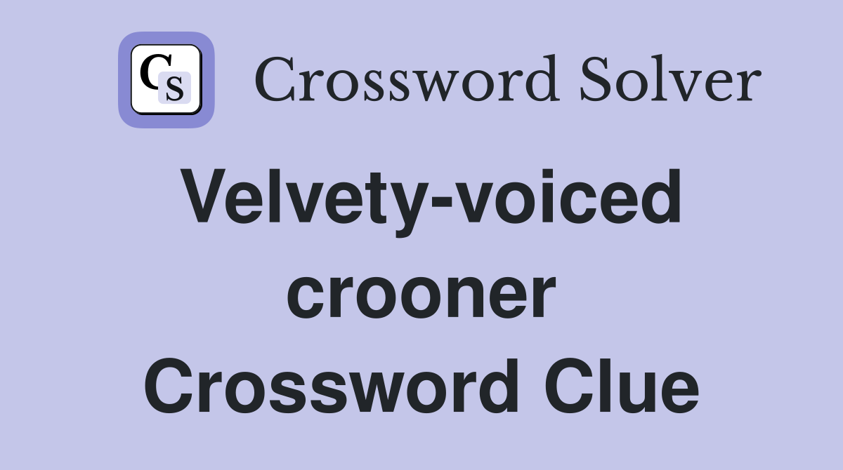 Velvety-voiced crooner Crossword Clue