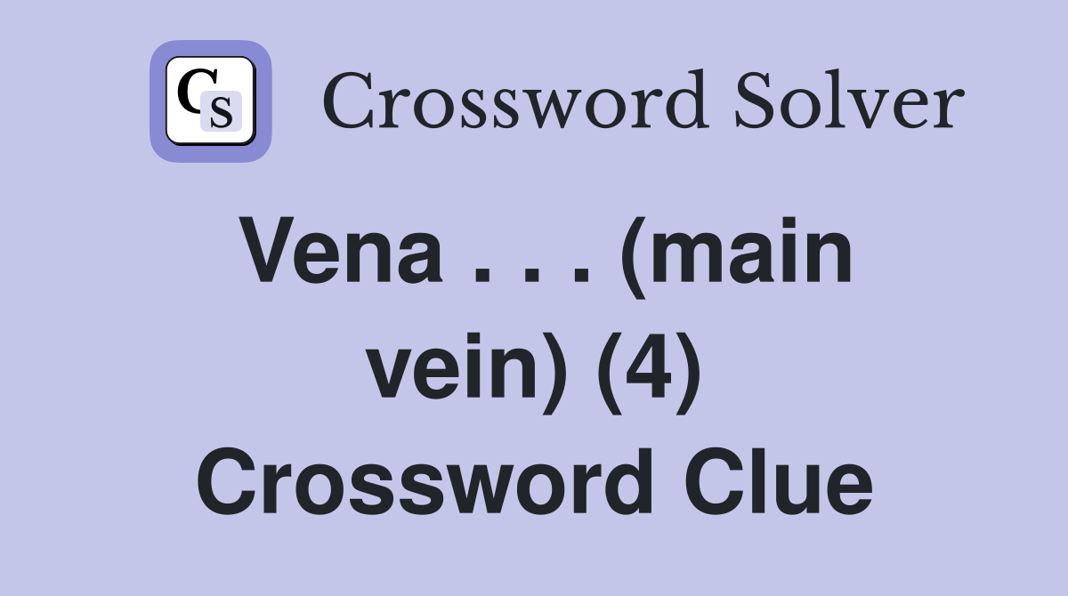 Vena . . . (main vein) (4) Crossword Clue
