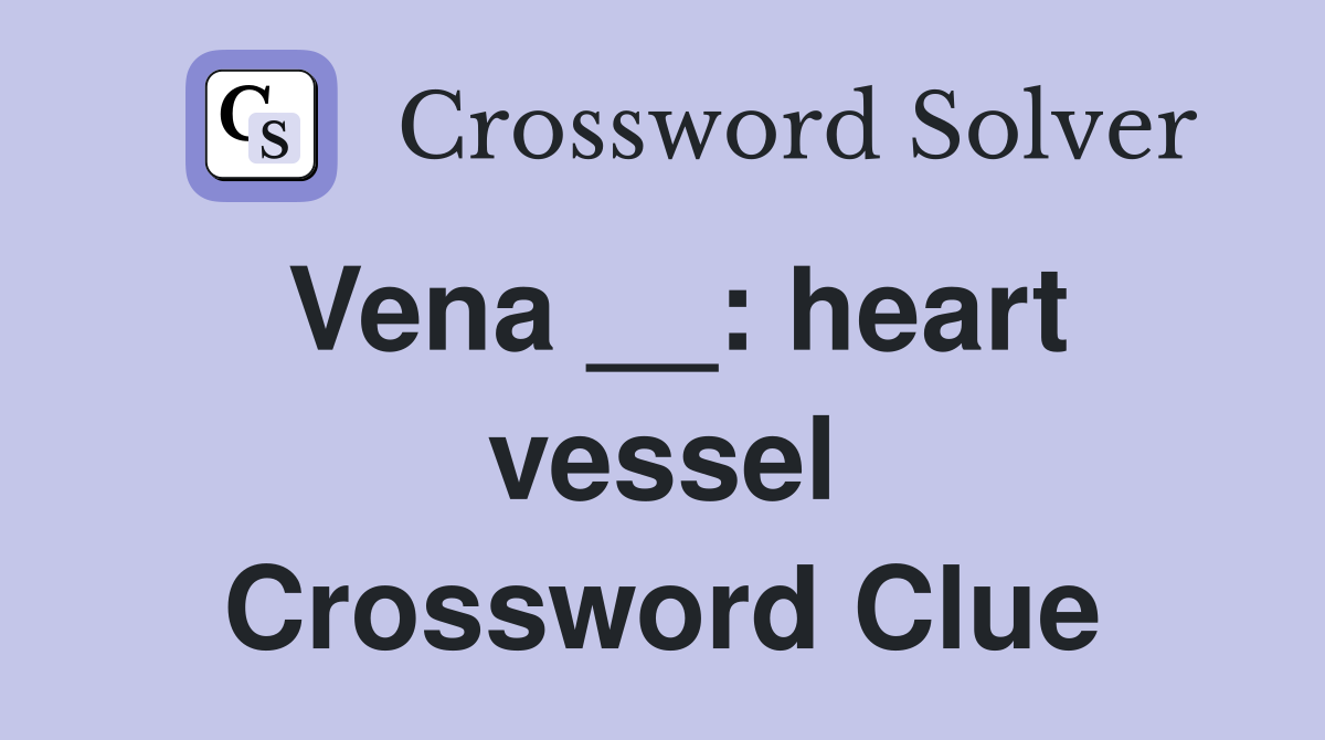 Vena __: heart vessel Crossword Clue
