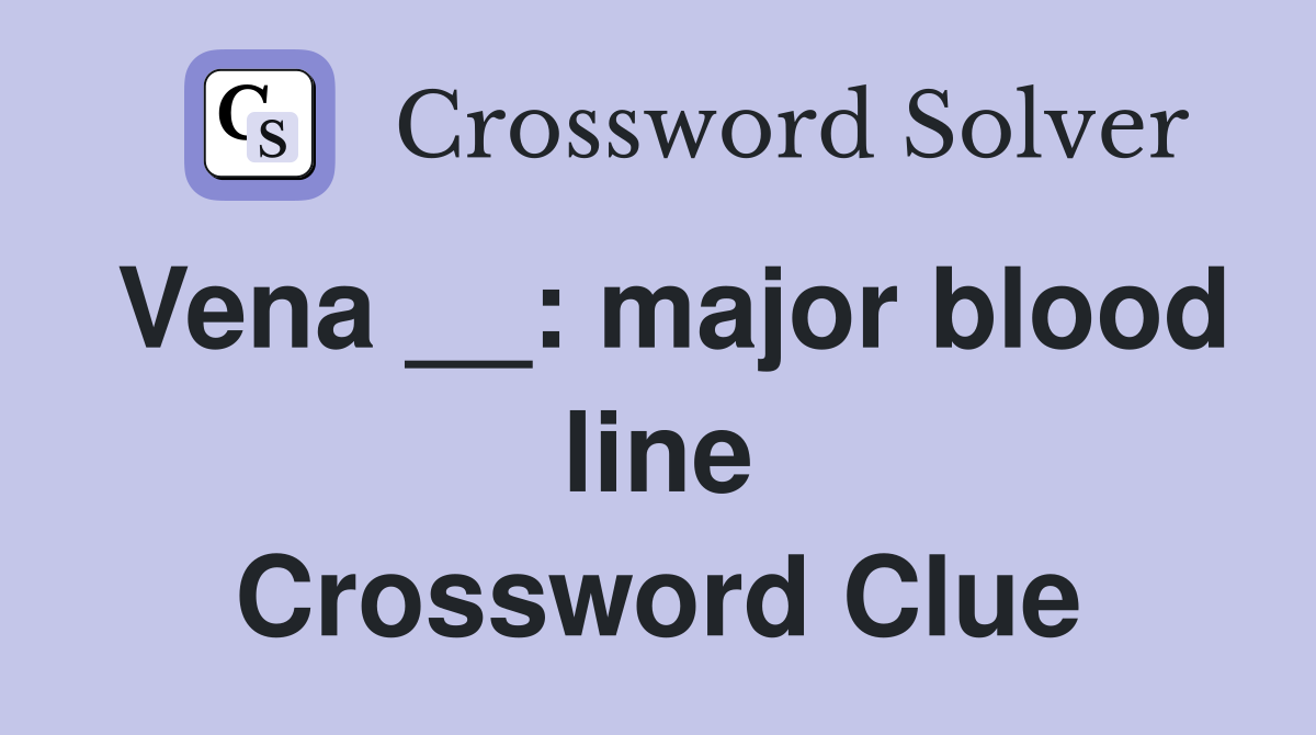 Vena __: major blood line Crossword Clue