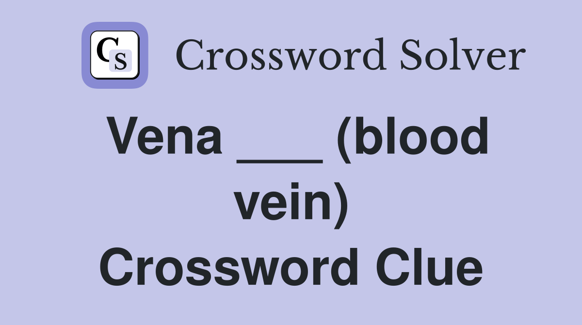 Vena ___ (blood vein) Crossword Clue