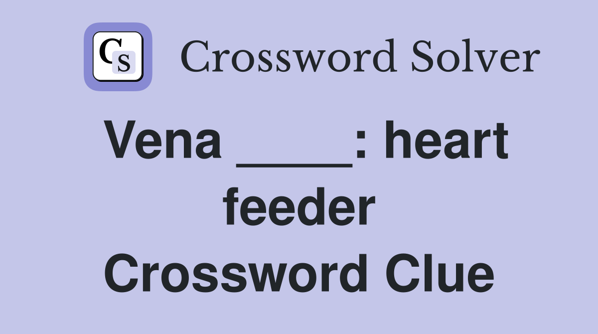 Vena ____: heart feeder Crossword Clue