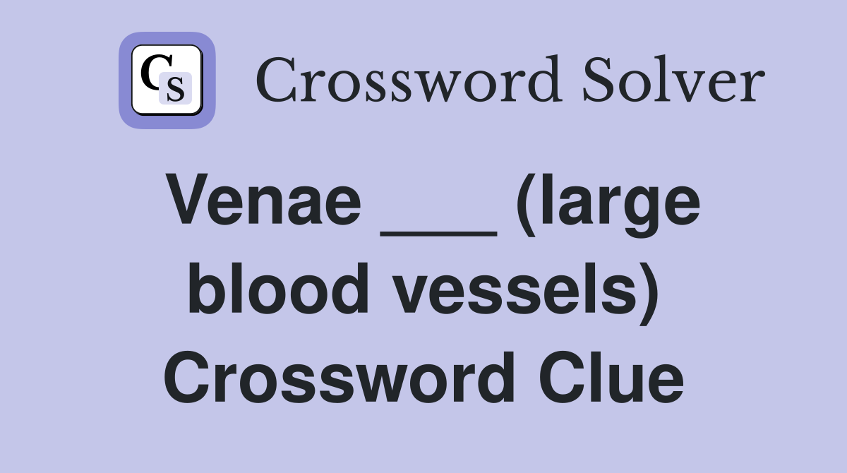 Venae ___ (large blood vessels) Crossword Clue