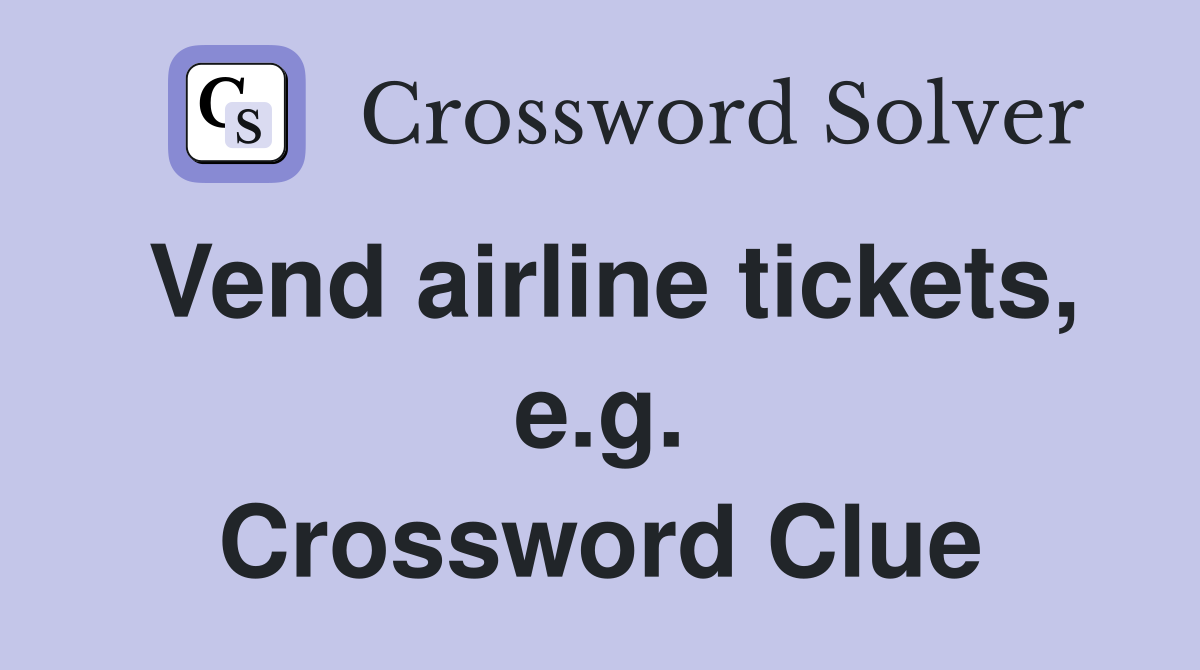 Vend airline tickets, e.g. Crossword Clue