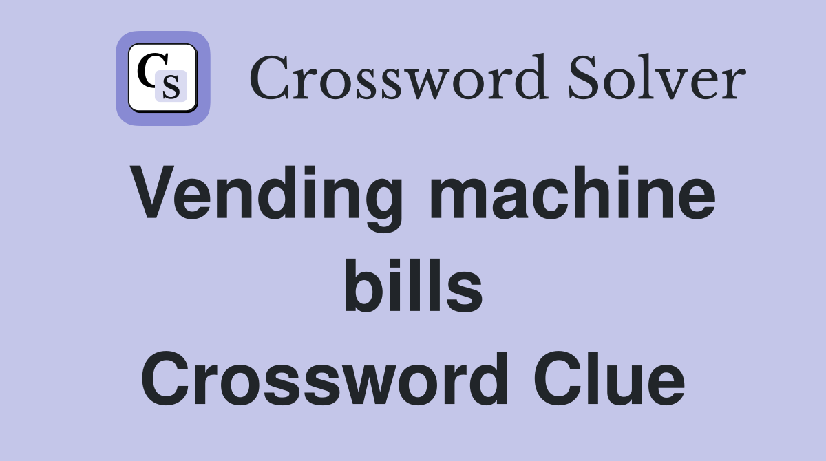 Vending machine bills Crossword Clue