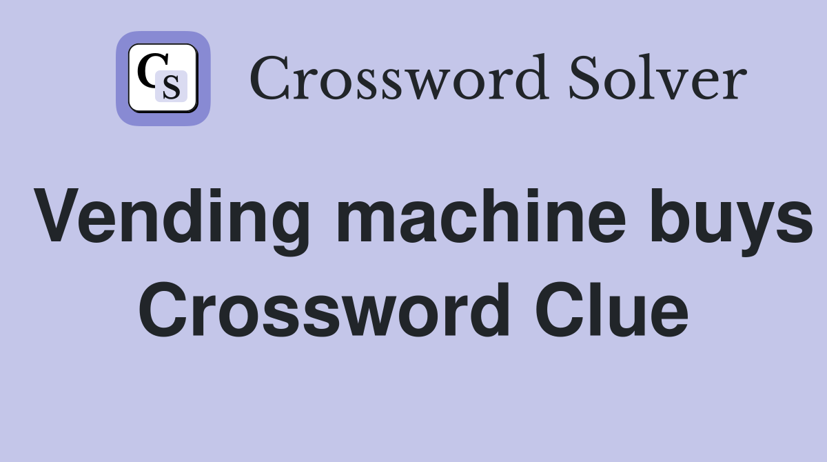 Vending machine buys Crossword Clue