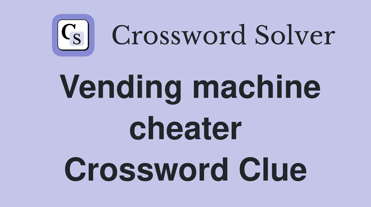 Vending machine cheater Crossword Clue