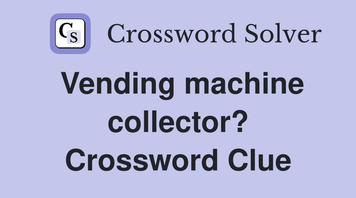 Vending machine collector? Crossword Clue