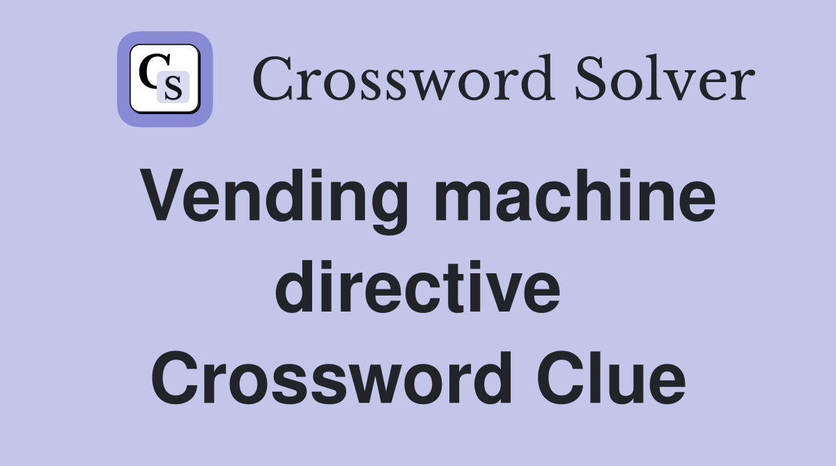 Vending machine directive Crossword Clue
