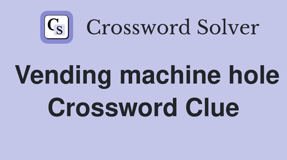 Vending machine hole Crossword Clue