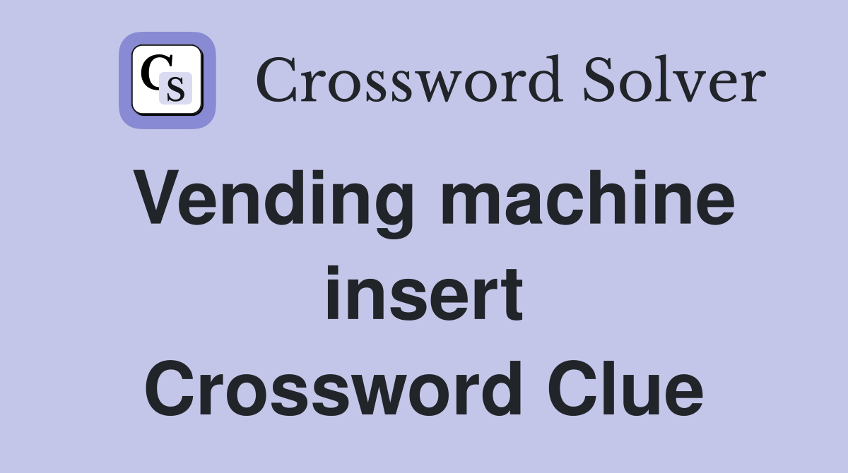 Vending machine insert Crossword Clue