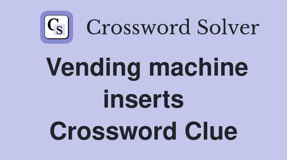 Vending machine inserts Crossword Clue