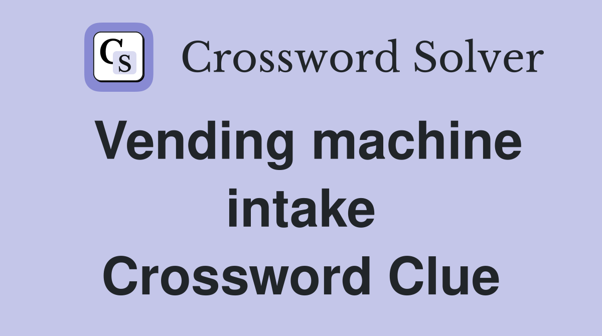 Vending machine intake Crossword Clue