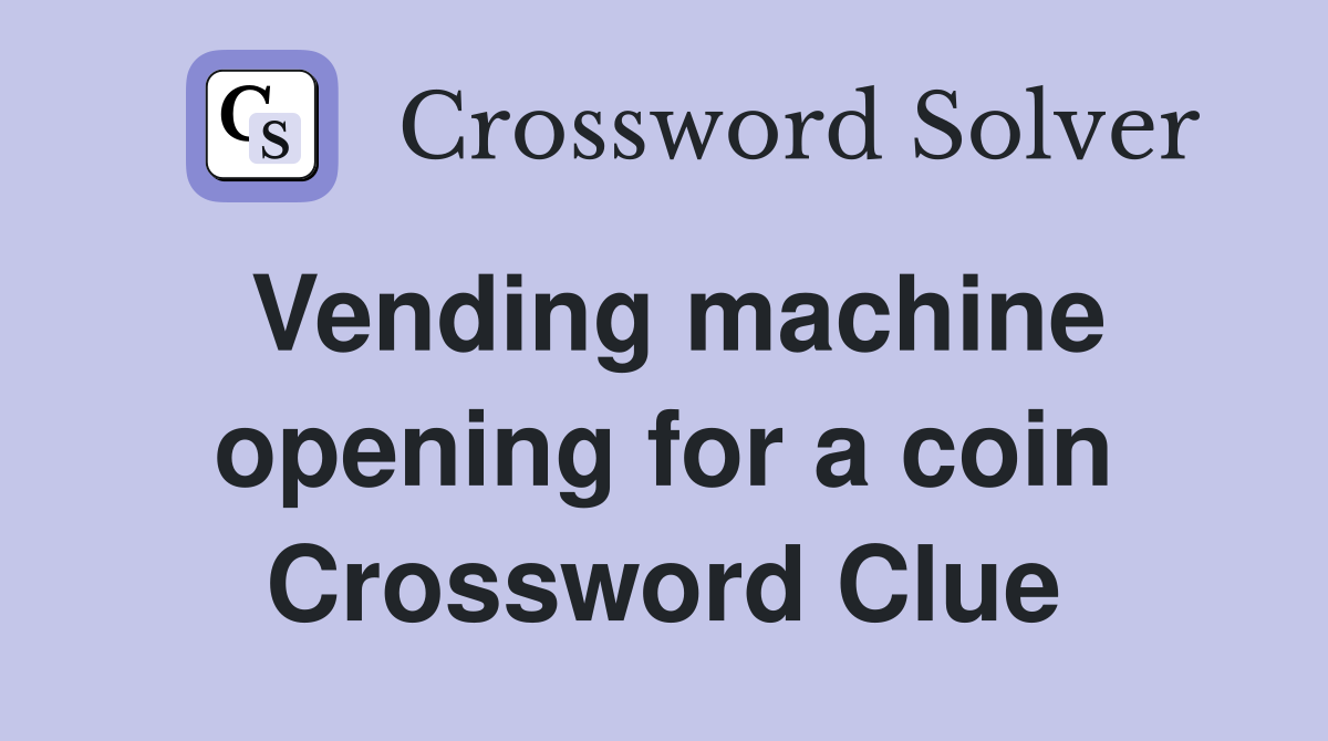 Vending machine opening for a coin Crossword Clue