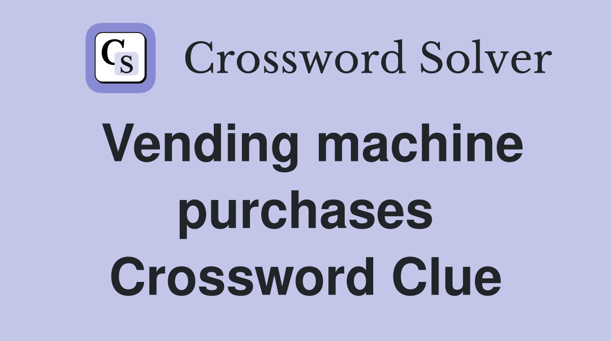 Vending machine purchases Crossword Clue