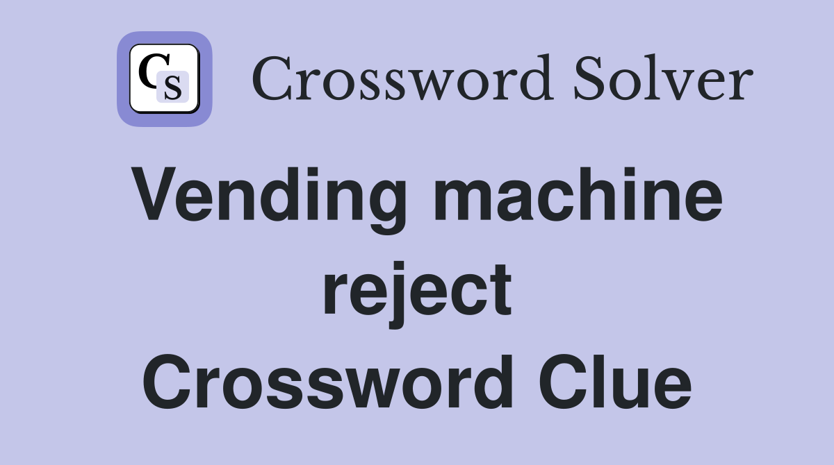 Vending machine reject Crossword Clue