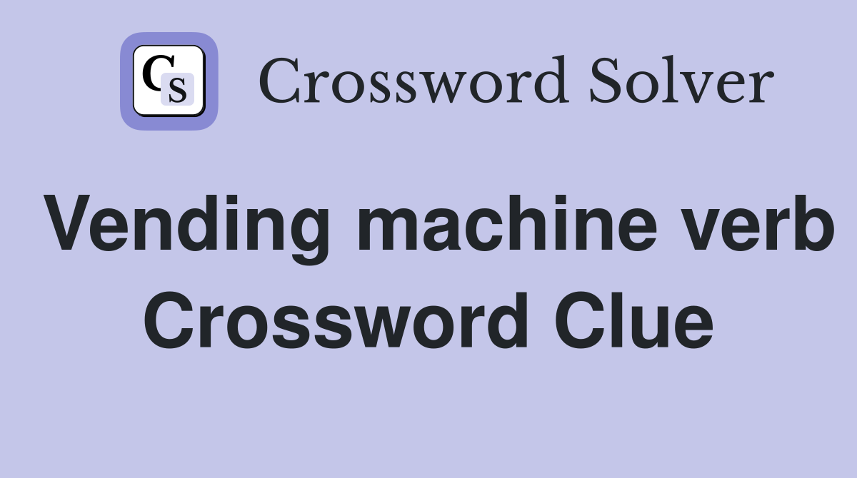 Vending machine verb Crossword Clue