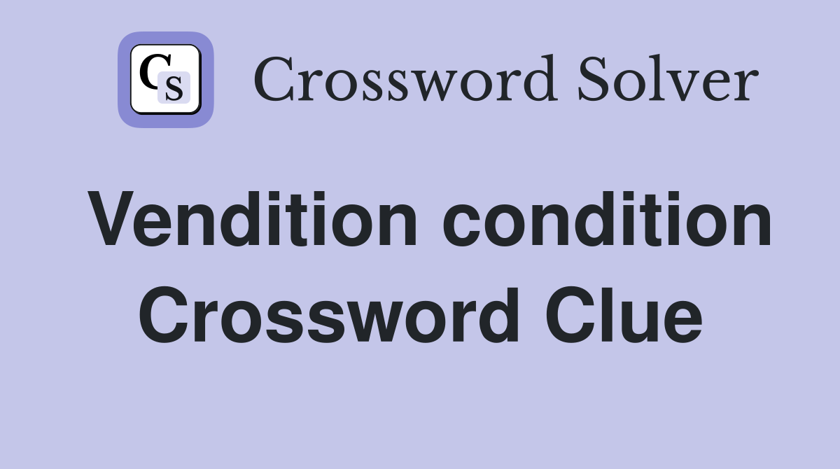 Vendition condition Crossword Clue