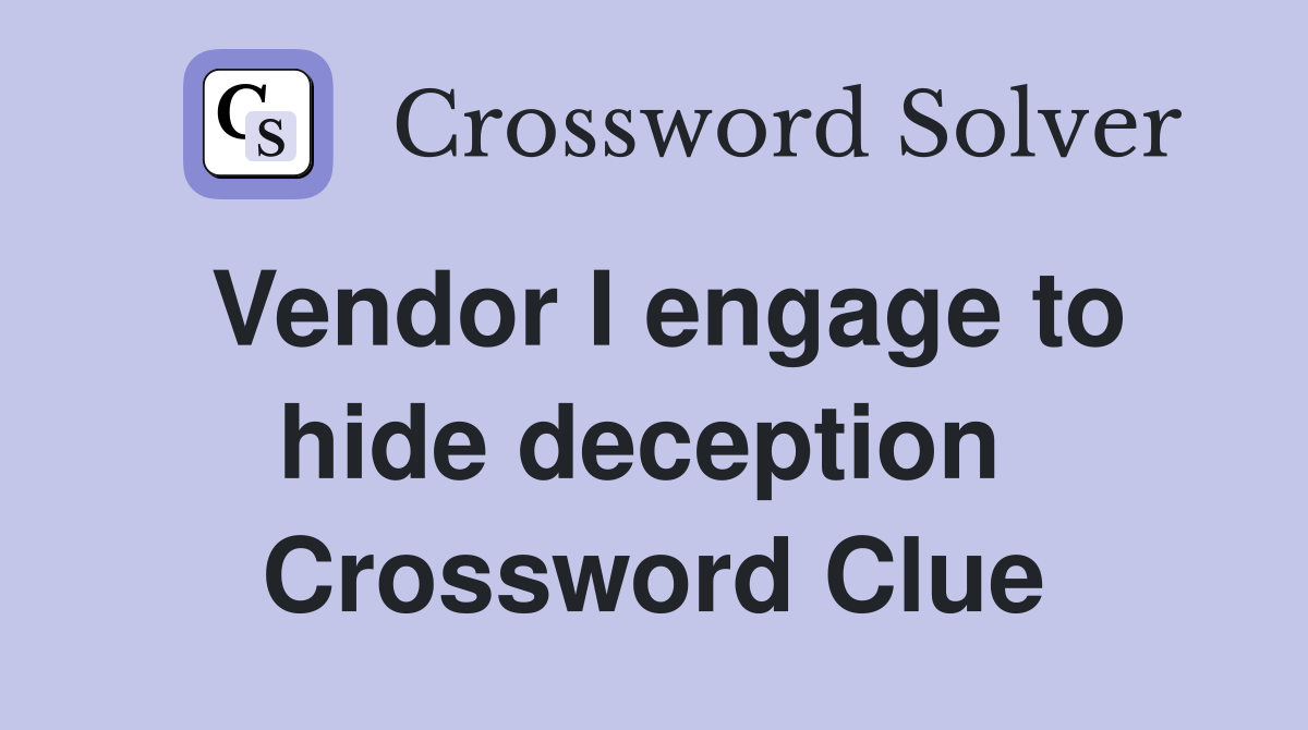 Vendor I engage to hide deception  Crossword Clue