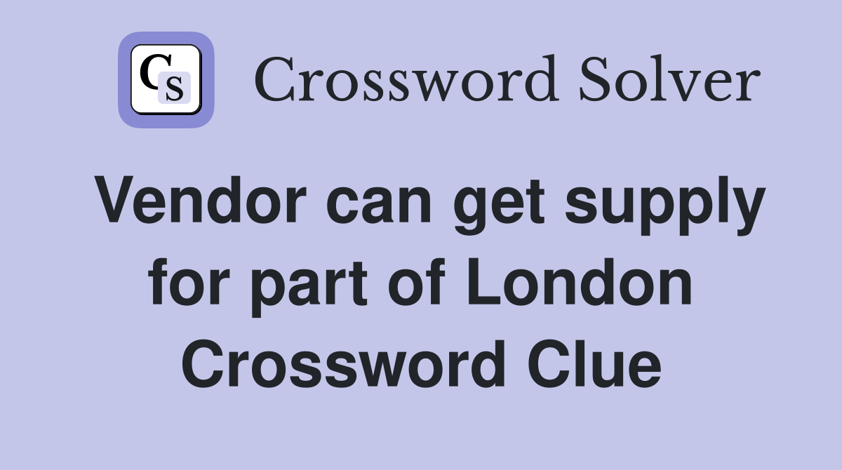 Vendor can get supply for part of London Crossword Clue