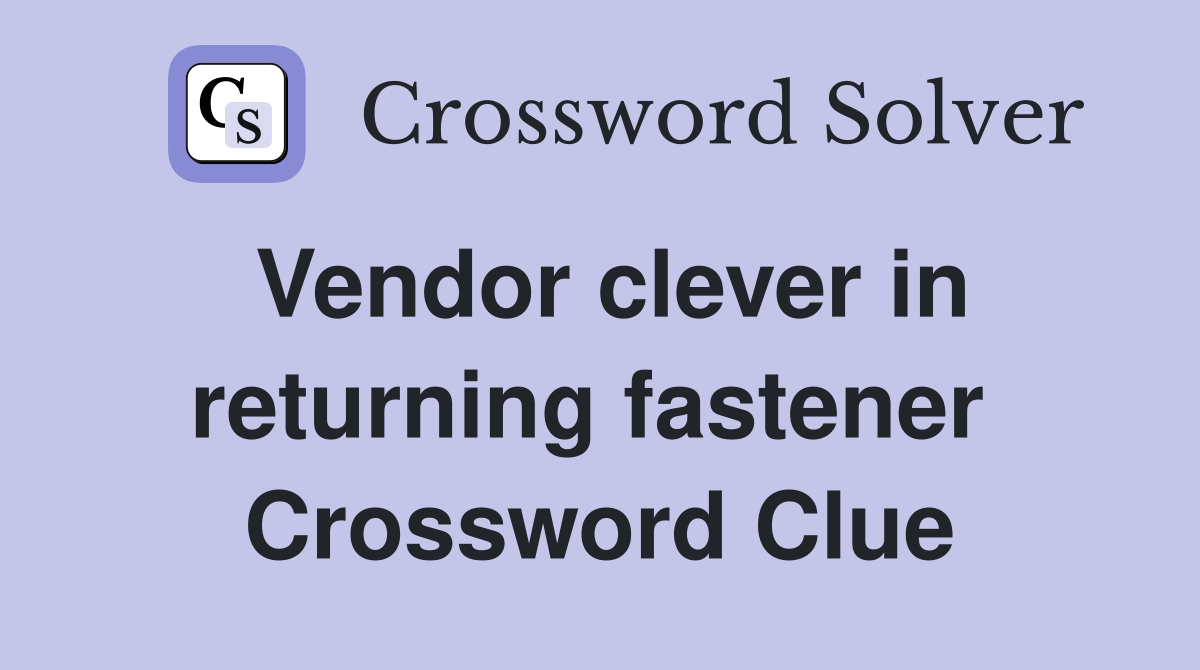 Vendor clever in returning fastener  Crossword Clue