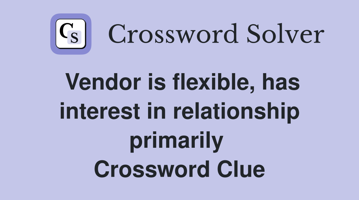 Vendor is flexible, has interest in relationship primarily  Crossword Clue