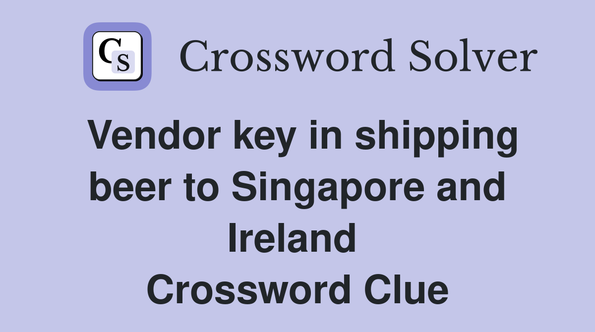 Vendor key in shipping beer to Singapore and Ireland  Crossword Clue