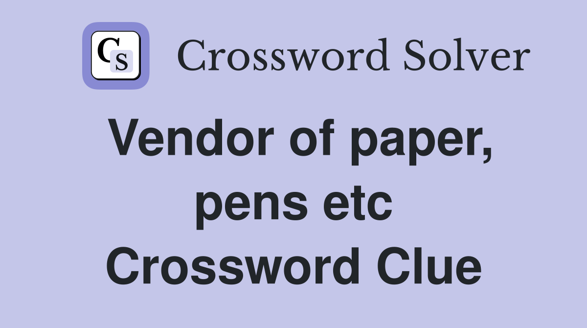 Vendor of paper, pens etc Crossword Clue