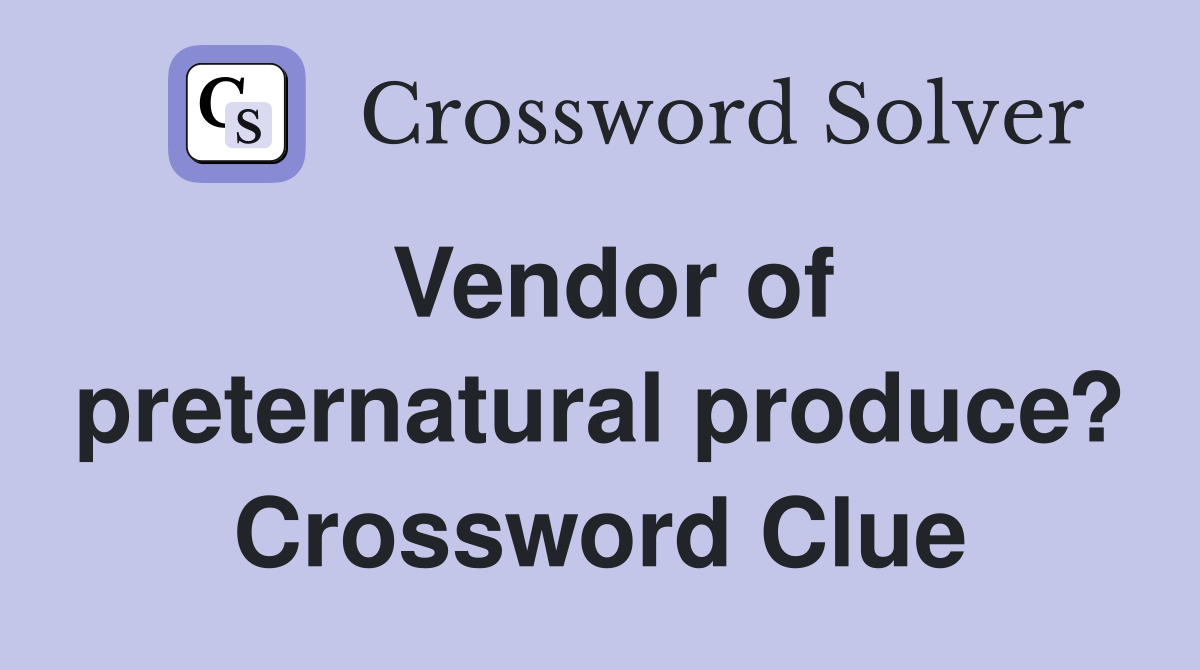 Vendor of preternatural produce? Crossword Clue