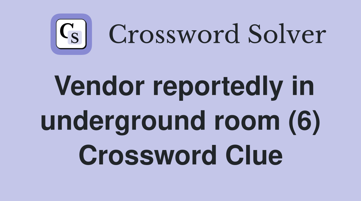 Vendor reportedly in underground room (6) Crossword Clue