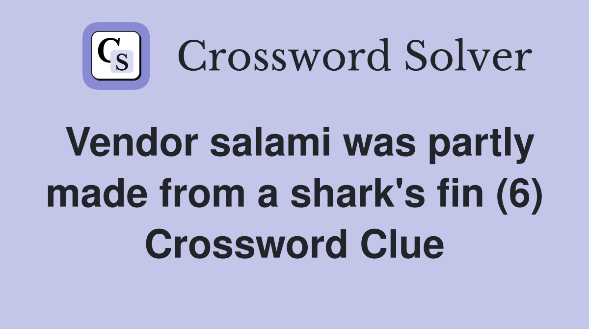 Vendor salami was partly made from a shark's fin (6) Crossword Clue