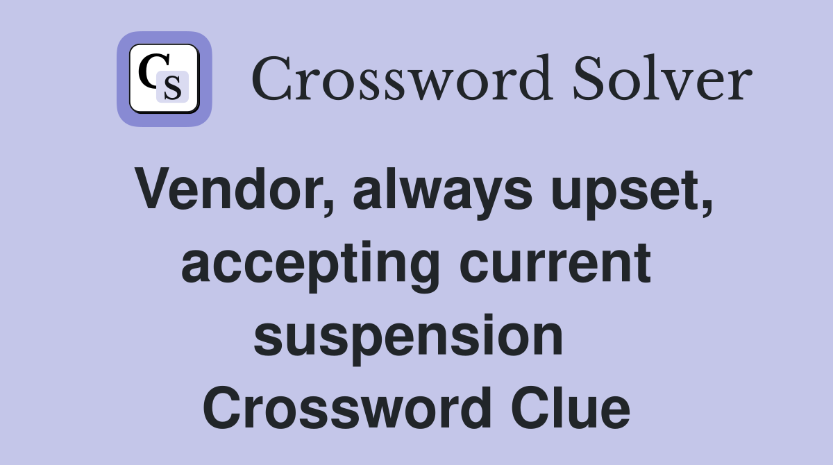 Vendor, always upset, accepting current suspension  Crossword Clue